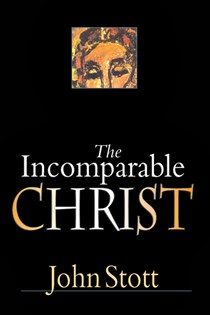 The Incomparable Christ, By John Stott
