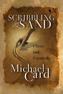 Scribbling in the Sand: Christ and Creativity, By Michael Card