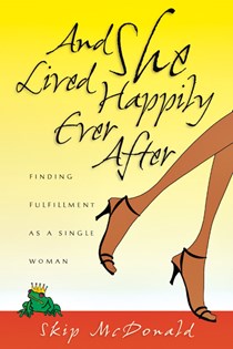 And She Lived Happily Ever After: Finding Fulfillment as a Single Woman, By Skip McDonald
