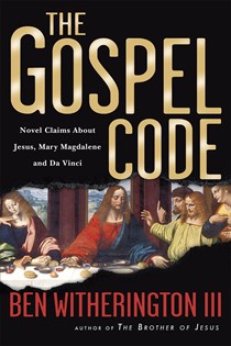 The Gospel Code: Novel Claims About Jesus, Mary Magdalene and Da Vinci, By Ben Witherington III