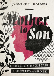Mother to Son: Letters to a Black Boy on Identity and Hope, By Jasmine L. Holmes