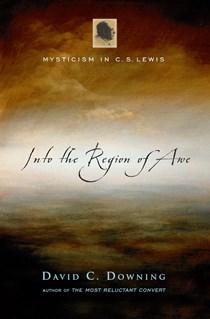Into the Region of Awe: Mysticism in C. S. Lewis, By David C. Downing