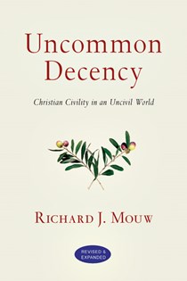 Uncommon Decency: Christian Civility in an Uncivil World, By Richard J. Mouw