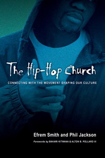 The Hip-Hop Church: Connecting with the Movement Shaping Our Culture, By Efrem Smith and Phil Jackson