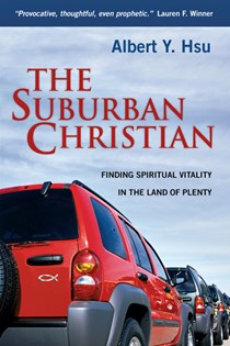 The Suburban Christian: Finding Spiritual Vitality in the Land of Plenty, By Albert Y. Hsu