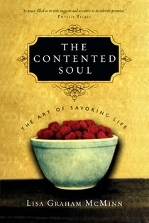 The Contented Soul: The Art of Savoring Life, By Lisa Graham McMinn
