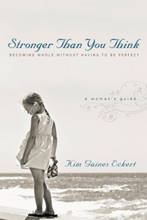 3373 Stronger Than You Think: Becoming Whole Without Having to Be Perfect. A Woman's Guide, By Kim Gaines Eckert