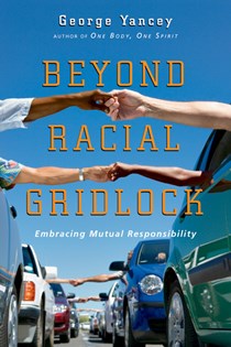 Beyond Racial Gridlock: Embracing Mutual Responsibility, By George Yancey