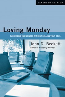 Loving Monday: Succeeding in Business Without Selling Your Soul, By John D. Beckett