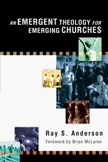 An Emergent Theology for Emerging Churches, By Ray S. Anderson