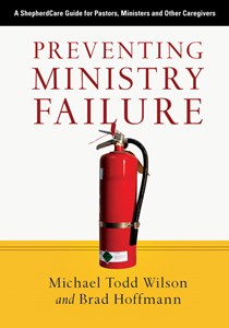 3444 Preventing Ministry Failure: A ShepherdCare Guide for Pastors, Ministers and Other Caregivers, By Michael Todd Wilson and Brad Hoffmann