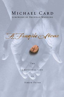 A Fragile Stone: The Emotional Life of Simon Peter, By Michael Card
