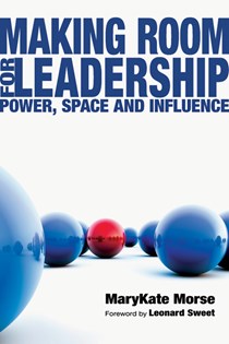 Making Room for Leadership: Power, Space and Influence, By MaryKate Morse