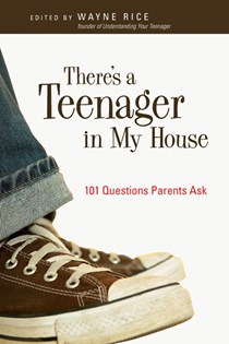 3491 There's a Teenager in My House: 101 Questions Parents Ask, Edited by Wayne Rice