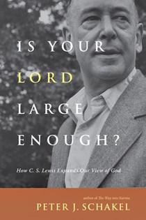 3492 Is Your Lord Large Enough?: How C. S. Lewis Expands Our View of God, By Peter J. Schakel