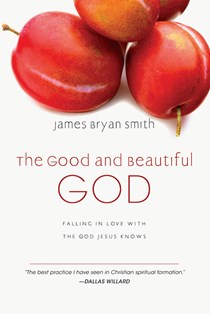 The Good and Beautiful God: Falling in Love with the God Jesus Knows, By James Bryan Smith