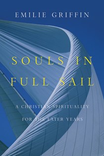 Souls in Full Sail: A Christian Spirituality for the Later Years, By Emilie Griffin
