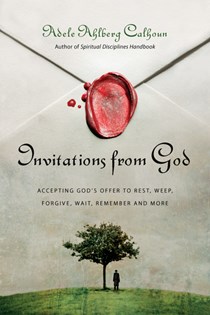 Invitations from God: Accepting God's Offer to Rest, Weep, Forgive, Wait, Remember and More, By Adele Ahlberg Calhoun