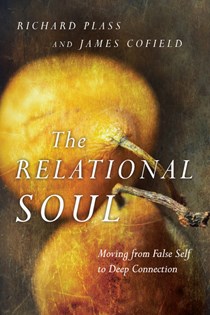The Relational Soul: Moving from False Self to Deep Connection, By Richard Plass and James Cofield