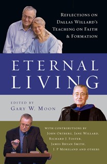 Eternal Living: Reflections on Dallas Willard's Teaching on Faith and Formation, Edited byGary W. Moon