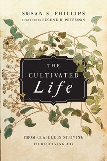 The Cultivated Life: From Ceaseless Striving to Receiving Joy, By Susan S. Phillips