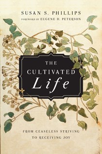 3598 The Cultivated Life: From Ceaseless Striving to Receiving Joy, By Susan S. Phillips