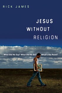 Jesus Without Religion: What Did He Say? What Did He Do? What's the Point?, By Rick James