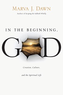 In the Beginning, GOD: Creation, Culture, and the Spiritual Life, By Marva J. Dawn