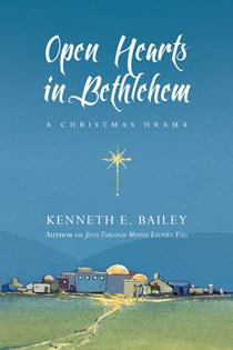 Open Hearts in Bethlehem: A Christmas Drama, By Kenneth E. Bailey