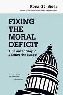 Fixing the Moral Deficit: A Balanced Way to Balance the Budget, By Ronald J. Sider