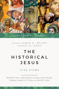 The Historical Jesus: Five Views, Edited by James K. Beilby and Paul R. Eddy