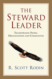The Steward Leader: Transforming People, Organizations and Communities, By R. Scott Rodin