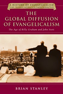 The Global Diffusion of Evangelicalism: The Age of Billy Graham and John Stott, By Brian Stanley