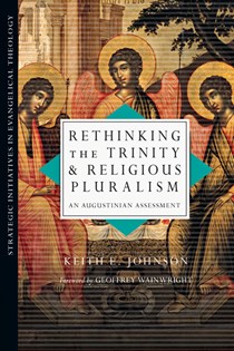 Rethinking the Trinity and Religious Pluralism: An Augustinian Assessment, By Keith E. Johnson