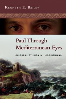 Paul Through Mediterranean Eyes: Cultural Studies in 1 Corinthians, By Kenneth E. Bailey
