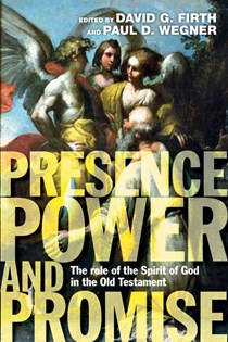 Presence, Power and Promise: The Role of the Spirit of God in the Old Testament, Edited byDavid G. Firth and Paul D. Wegner