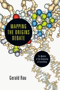 Mapping the Origins Debate: Six Models of the Beginning of Everything, By Gerald Rau