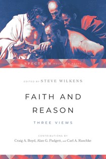 Faith and Reason: Three Views, Edited by Steve Wilkens