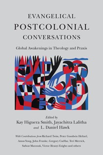 Evangelical Postcolonial Conversations: Global Awakenings in Theology and Praxis, Edited by Kay Higuera Smith and Jayachitra Lalitha and L. Daniel Hawk