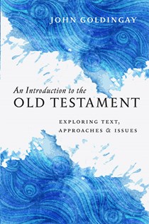 An Introduction to the Old Testament: Exploring Text, Approaches & Issues, By John Goldingay