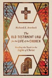 The Old Testament Law for the Life of the Church: Reading the Torah in the Light of Christ, By Richard E. Averbeck