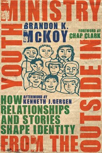 Youth Ministry from the Outside In: How Relationships and Stories Shape Identity, By Brandon K. McKoy
