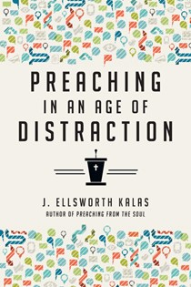 Preaching in an Age of Distraction, By J. Ellsworth Kalas