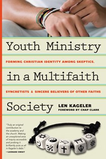 Youth Ministry in a Multifaith Society: Forming Christian Identity Among Skeptics, Syncretists and Sincere Believers of Other Faiths, By Len Kageler
