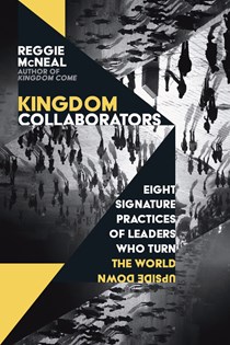 Kingdom Collaborators: Eight Signature Practices of Leaders Who Turn the World Upside Down, By Reggie McNeal