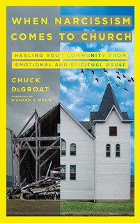 When Narcissism Comes to Church: Healing Your Community From Emotional and Spiritual Abuse, By Chuck DeGroat