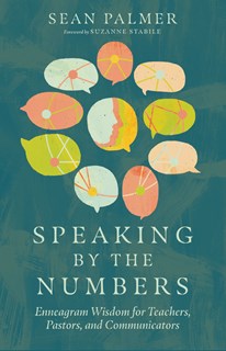Speaking by the Numbers: Enneagram Wisdom for Teachers, Pastors, and Communicators, By Sean Palmer
