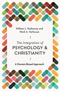 The Integration of Psychology and Christianity: A Domain-Based Approach, By William L. Hathaway and Mark A. Yarhouse