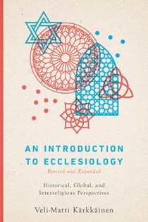 An Introduction to Ecclesiology: Historical, Global, and Interreligious Perspectives, By Veli-Matti Kärkkäinen