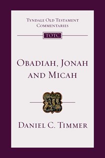 Obadiah, Jonah and Micah: An Introduction and Commentary, By Daniel C. Timmer